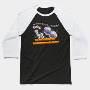 Cells Multiply By Dividing So We're Ignoring Basic Math Now Meme Baseball T-Shirt